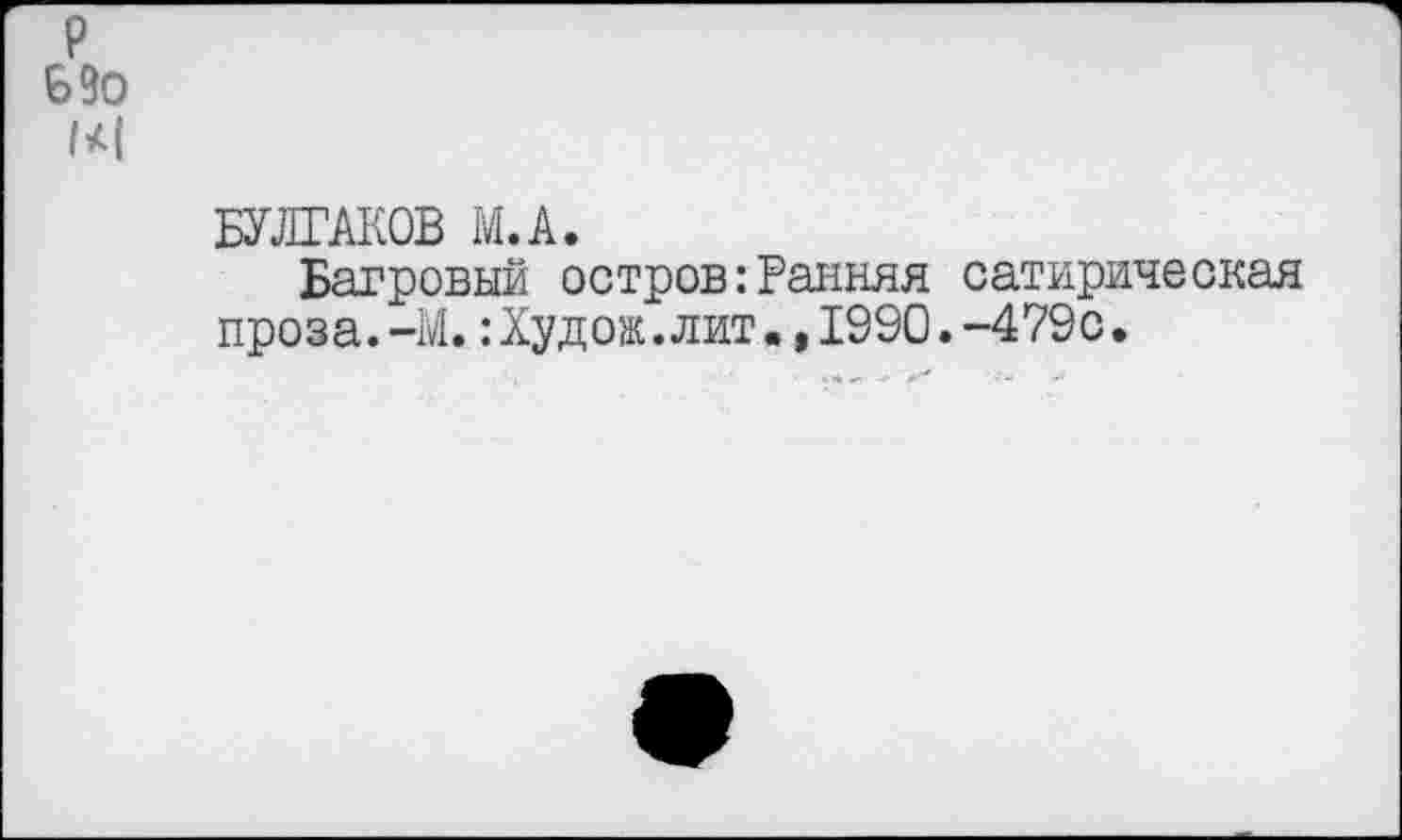 ﻿БУЛГАКОВ М.А.
Багровый остров:Ранняя сатирическая проза.-М.:Худож.лит.,1990.-479с.